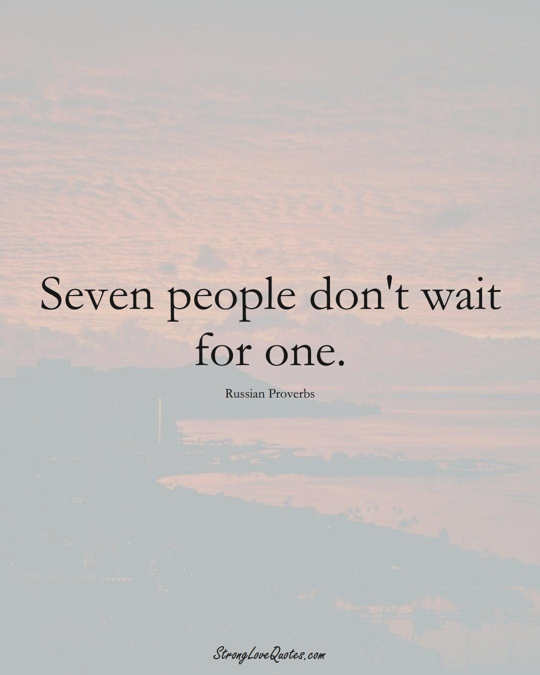 Seven people don't wait for one. (Russian Sayings);  #AsianSayings