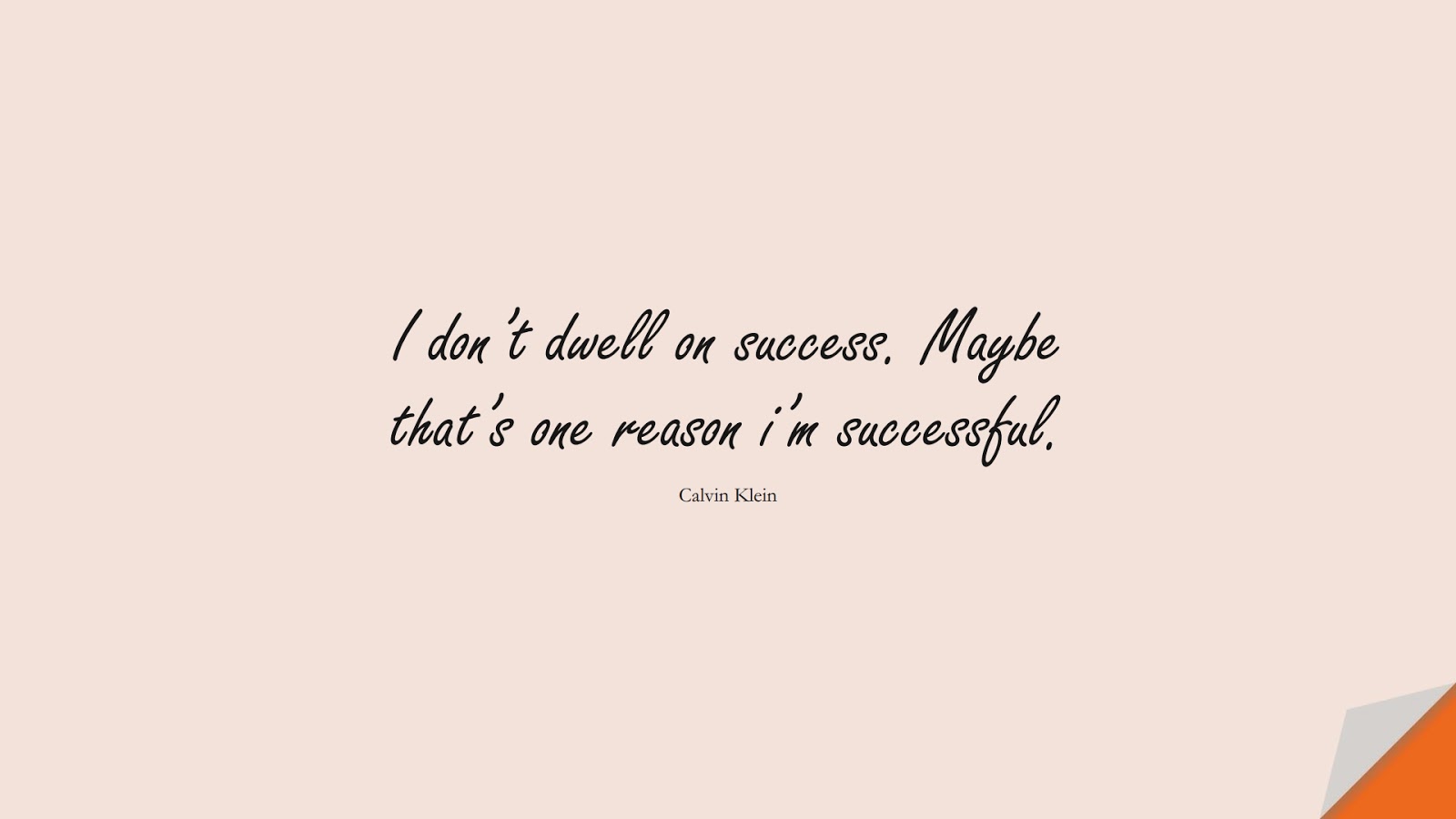 I don’t dwell on success. Maybe that’s one reason i’m successful. (Calvin Klein);  #SuccessQuotes