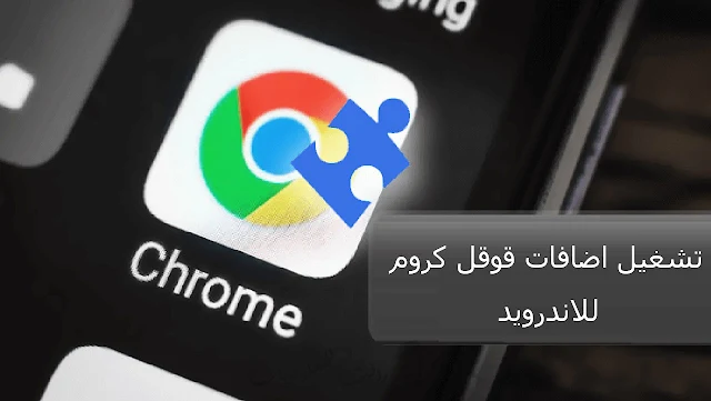 تشغيل اضافات متصفح جوجل كروم على الاندرويد