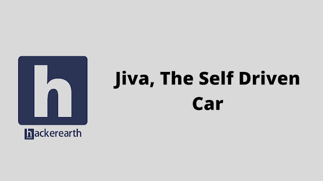 HackerEarth Jiva, The Self Driven Car problem solution
