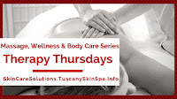 Therapy Thursdays, the massage, wellness and bodycare series from SkinCareSolutions.TuscanySkinSpa.Info. Because Better Bodycare = An Anti-Aging Bonanza