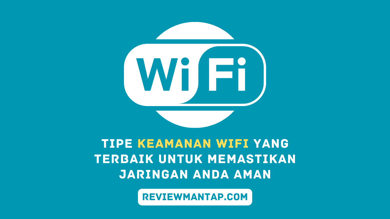 Tipe Keamanan WiFi yang Terbaik untuk Memastikan Jaringan Anda Aman