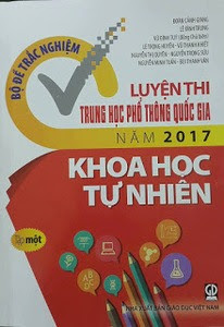 Bộ Đề Trắc Nghiệm Luyện Thi Trung Học Phổ Thông Quốc Gia Năm 2017 Khoa Học Tự Nhiên: Tập 1