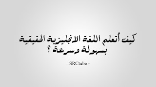 كيف أتعلم اللغة الانجليزية الحقيقية بسهولة وسرعة ؟