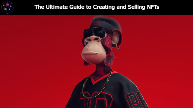 The Ultimate Guide to Creating and Selling NFTs