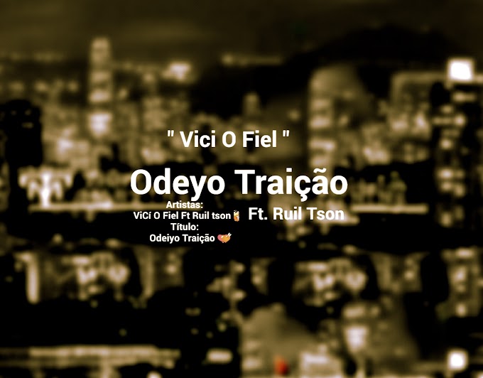 Vici O Fiel Ft. Ruil Tson - Odeyo Traição