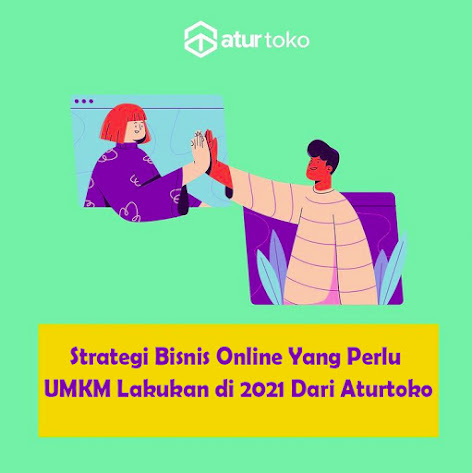 Strategi Bisnis Online Yang Perlu UMKM Lakukan di 2021 Dari Aturtoko