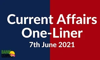 Current Affairs One-Liner: 7th June 2021