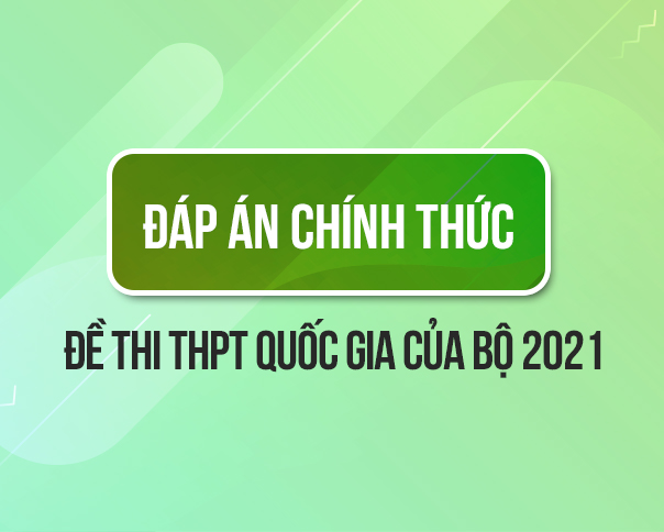 Đáp án chính thức 9 môn thi tốt nghiệp THPT năm 2021 của Bộ Giáo dục và Đào tạo