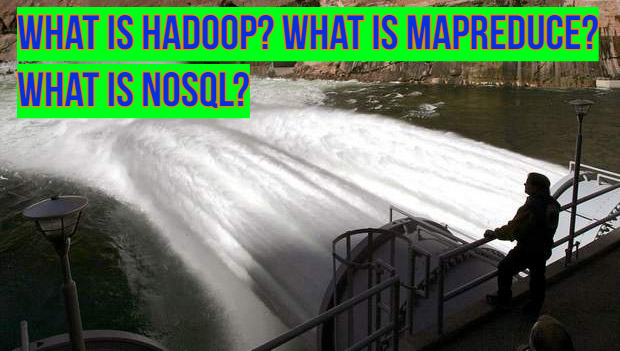 What is Hadoop? What is MapReduce? What is NoSQL?