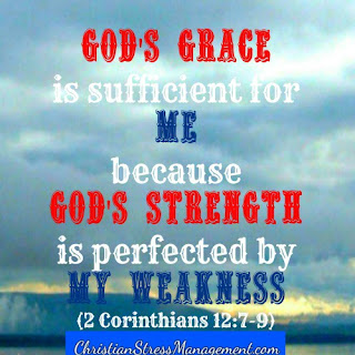 God's grace is sufficient for me because His strength is perfected by my weakness. (2 Corinthians 12:7-9)