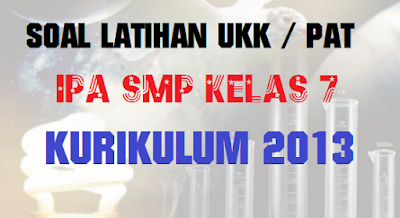 Soal dan Pembahasan (Kunci Jawaban) Latihan UKK (PAT) IPA SMP Kelas 7 Kurikulum 2013