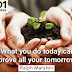 "What you do today can improve all your tomorrows."