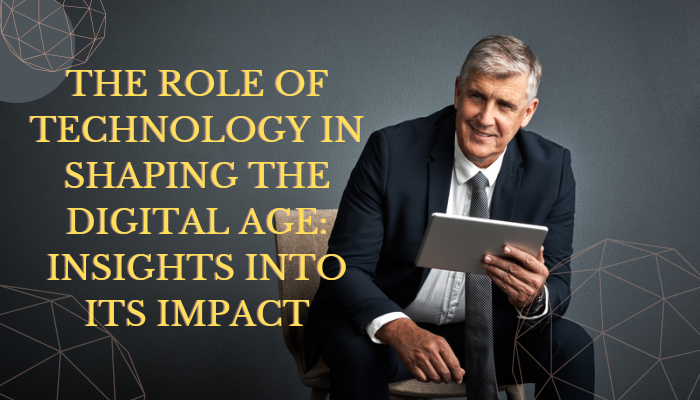 The Role of Technology in Shaping the Digital Age: Insights into its Impact