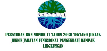 Peraturan BKN Nomor 11 Tahun 2020 Tentang Juklak Juknis Jabatan Fungsional Pengendali Dampak Lingkungan