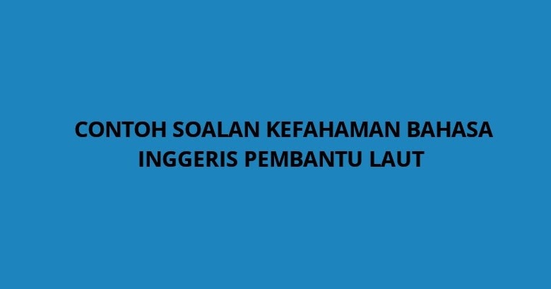 Contoh Soalan Kefahaman Bahasa Inggeris Pembantu Laut A19 