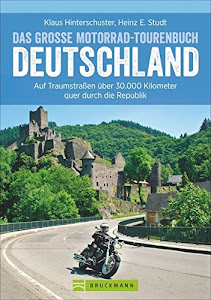 Motorradtouren Deutschland: Auf Traumstraßen über 30.000 Kilometer quer durch die Republik, das große Motorrad-Tourenbuch Deutschland in einem Motorradführer, inkl. Alpenpässe