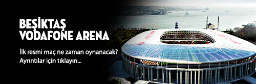 Avrupa'nın en büyük bahis sitesi Vodafone Arena Ne Zaman Açılacak