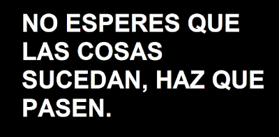 http://frasespotenciadorasdepersonalidad.blogspot.com/2015/12/no-esperes-que-las-cosas-sucedan-haz.html