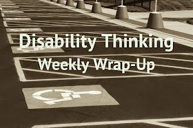 Disability Thinking Weekly Wrap Up in white letters superimposed over sepia-tone photo of handicapped parking spaces