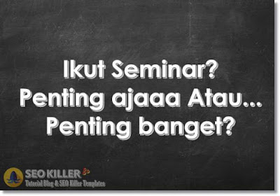 Seminar SEO: Ikut atau Tidak? Tergantung...