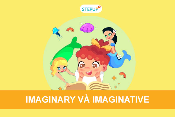 Hướng dẫn phân biệt imaginary và imaginative trong tiếng Anh