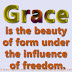 Grace is the beauty of form under the influence of freedom. ~Friedrich Schiller 