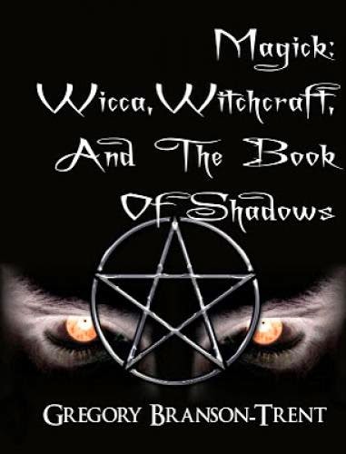 Magick Wicca Witchcraft And The Book Of Shadows Available In Print And Ebook