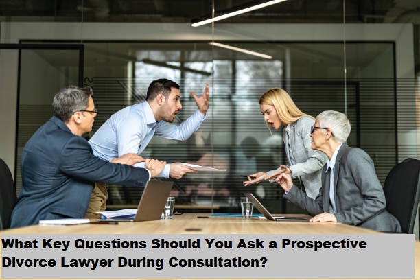 What Key Questions Should You Ask a Prospective Divorce Lawyer During Consultation?