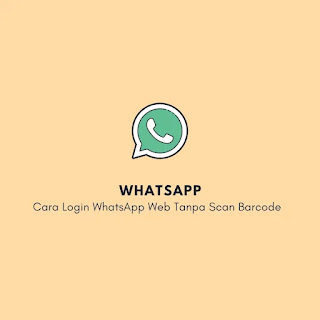 Cara Login WhatsApp Web Tanpa Scan Barcode