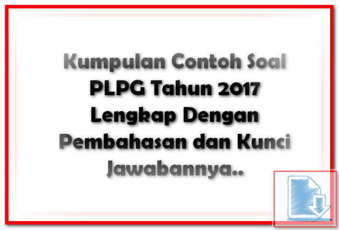 Contoh Soal PLPG Tahun 2017 Lengkap Dengan Pembahasan dan 