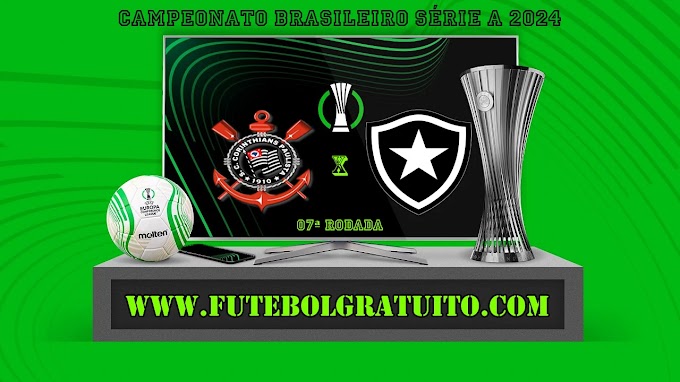 Assistir Corinthians x Botafogo ao vivo online grátis 01/06/2024
