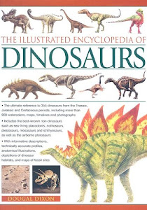 The Illustrated Encyclopedia of Dinosaurs: The Ultimate Reference to 600 Dinosaurs from the Triassic, Jurassic And Cretaceous Eras With More Than 900 Illustrations