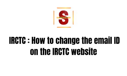 IRCTC : How to change the email ID on the IRCTC website