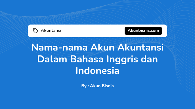 Nama-nama Akun Akuntansi Dalam Bahasa Inggris dan Indonesia