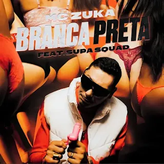 MC Zuka & Supa Squad - Branca Pretav (2023)