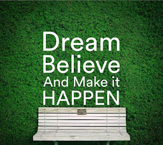 DREAM, BELIEVE, And Make It HAPPEN.
