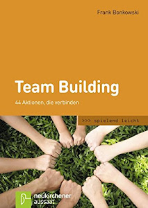 Team Building: 44 Aktionen, die verbinden (spielend leicht)