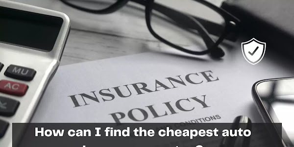 How can I find the cheapest auto insurance quotes?