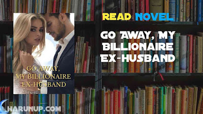 Read Go Away, My Billionaire Ex-husband Novel Full Episode
