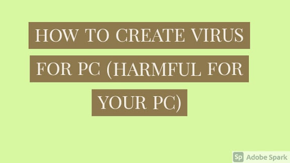   HOW TO  CREATE  VIRUS FOR PC (HARMFUL FOR SYSTEM,PLEASE DO NOT TRY TO YOUR PC)