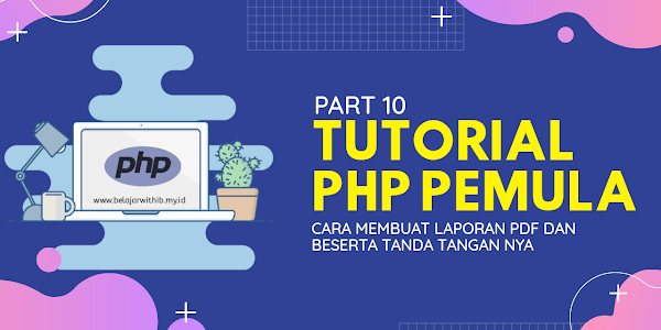 Tutorial PHP Pemula #10 : Cara Membuat Laporan PDF Dan Beserta Tanda Tangan