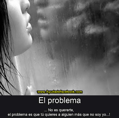 El Problema no es Quererte. El Problema es que Tu quieres a Alguien más que No Soy Yo.