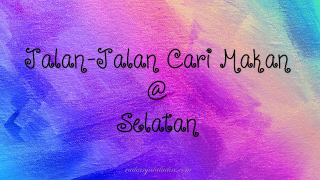 Jalan-Jalan Cari Makan @ Selatan