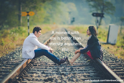 A moment with you is better than eternity anywhere else.