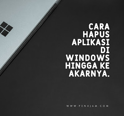 Cara hapus aplikasi di windows hingga ke akarnya.