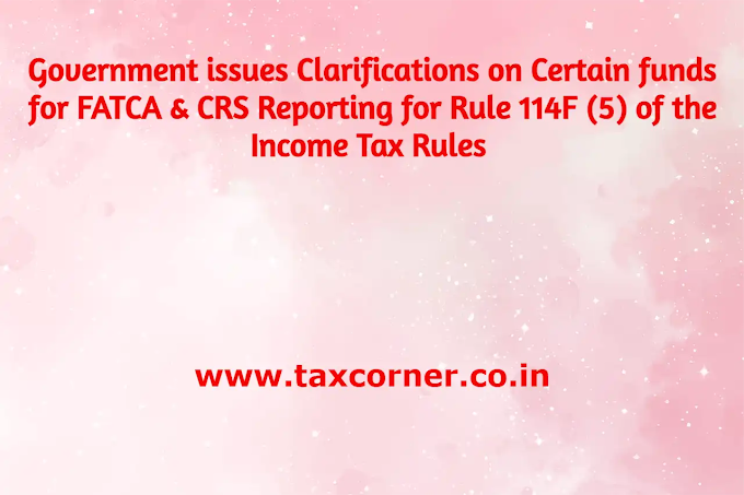 Government issues Clarifications on Certain funds for FATCA & CRS Reporting for Rule 114F (5) of the Income Tax Rules