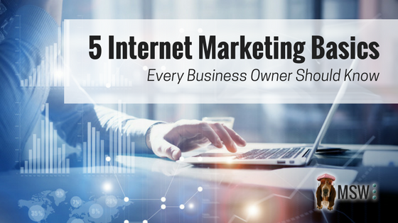 Put the Web to Work: 5 Internet Marketing Basics Every Business Owner Should Know
