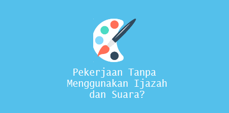 Pekerjaan Tanpa Menggunakan Ijazah dan Suara?