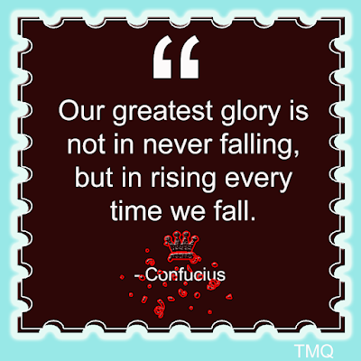 greatest quote of all times - our greatest glory is not never falling but rising every time you fall by confucius